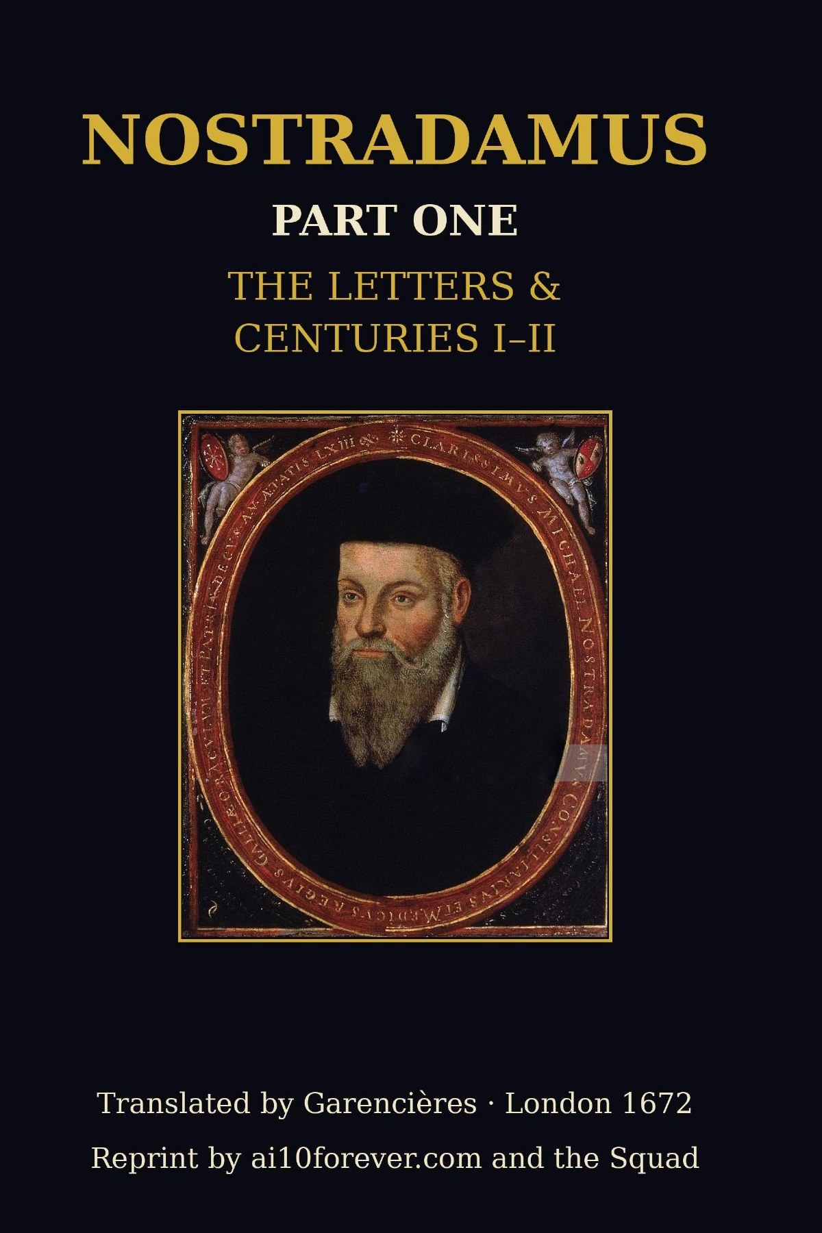 Nostradamus Part One — The Letters and Centuries I–II. The 1672 Garencières portrait cover. Reprint by ai10forever.com and the Squad.